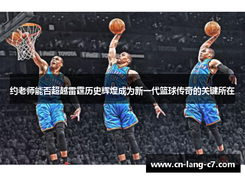 约老师能否超越雷霆历史辉煌成为新一代篮球传奇的关键所在
