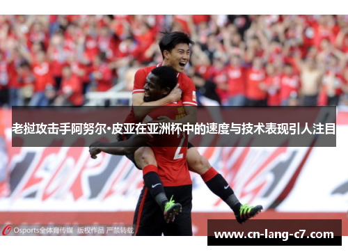老挝攻击手阿努尔·皮亚在亚洲杯中的速度与技术表现引人注目
