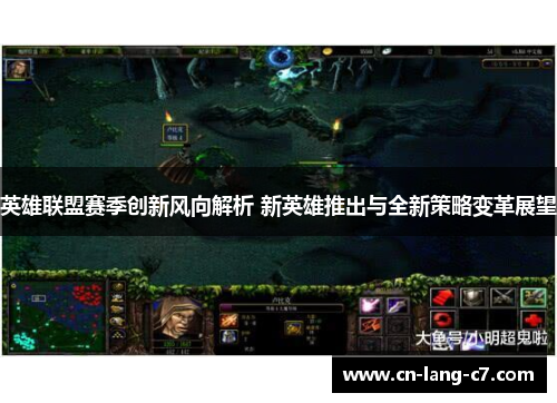 英雄联盟赛季创新风向解析 新英雄推出与全新策略变革展望