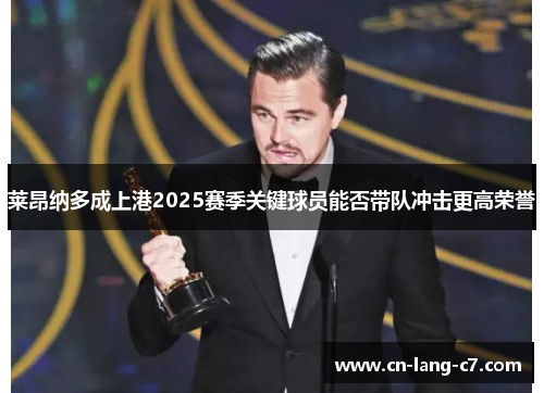 莱昂纳多成上港2025赛季关键球员能否带队冲击更高荣誉