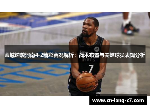 蓉城逆袭河南4-2精彩赛况解析：战术布置与关键球员表现分析