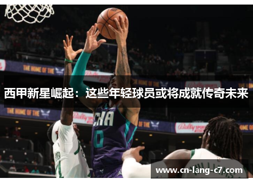 西甲新星崛起：这些年轻球员或将成就传奇未来