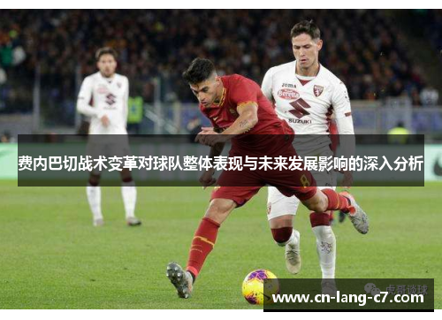 费内巴切战术变革对球队整体表现与未来发展影响的深入分析