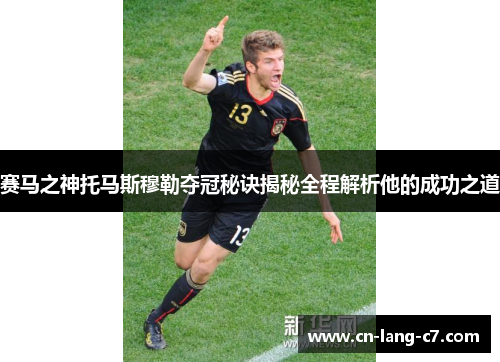 赛马之神托马斯穆勒夺冠秘诀揭秘全程解析他的成功之道
