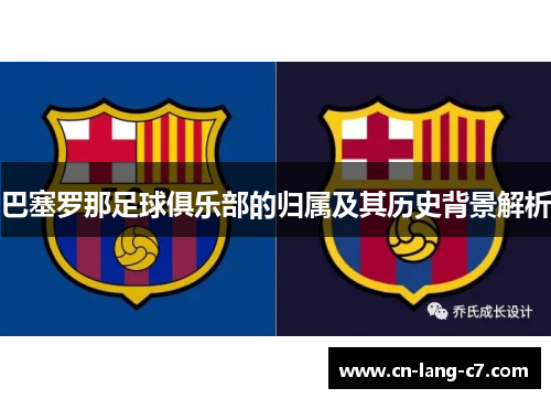 巴塞罗那足球俱乐部的归属及其历史背景解析