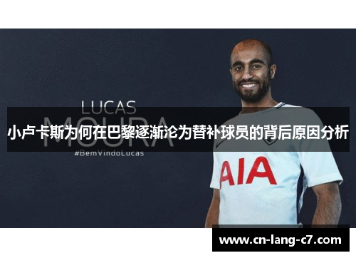 小卢卡斯为何在巴黎逐渐沦为替补球员的背后原因分析