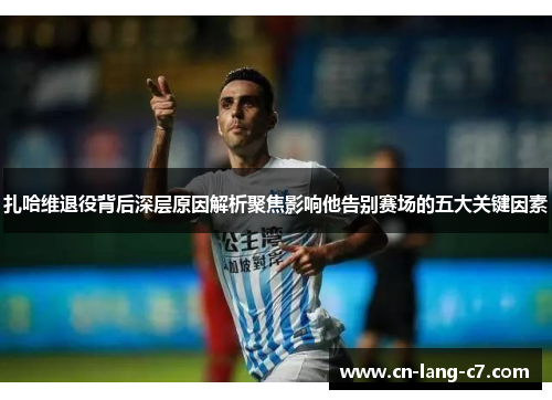 扎哈维退役背后深层原因解析聚焦影响他告别赛场的五大关键因素