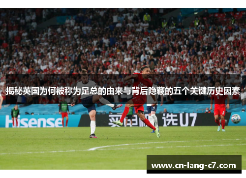 揭秘英国为何被称为足总的由来与背后隐藏的五个关键历史因素