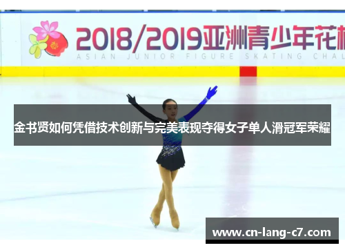金书贤如何凭借技术创新与完美表现夺得女子单人滑冠军荣耀
