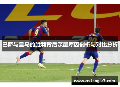 巴萨与皇马的胜利背后深层原因剖析与对比分析
