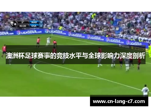 澳洲杯足球赛事的竞技水平与全球影响力深度剖析