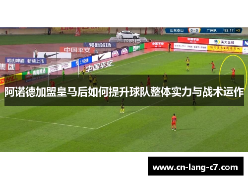 阿诺德加盟皇马后如何提升球队整体实力与战术运作 阿诺德加盟皇马后如何提升球队整体实力与战术运作