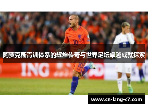 阿贾克斯青训体系的辉煌传奇与世界足坛卓越成就探索 阿贾克斯青训体系的辉煌传奇与世界足坛卓越成就探索