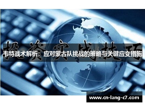 韦特战术解析：应对蒙古队挑战的策略与关键应变措施