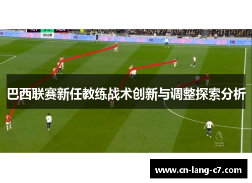 巴西联赛新任教练战术创新与调整探索分析