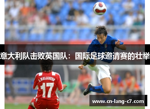 意大利队击败英国队：国际足球邀请赛的壮举