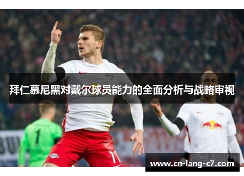 拜仁慕尼黑对戴尔球员能力的全面分析与战略审视 拜仁慕尼黑对戴尔球员能力的全面分析与战略审视