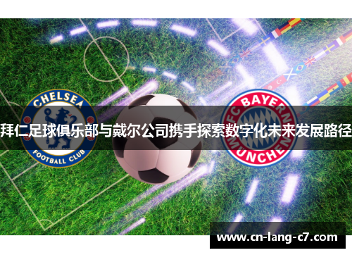 拜仁足球俱乐部与戴尔公司携手探索数字化未来发展路径