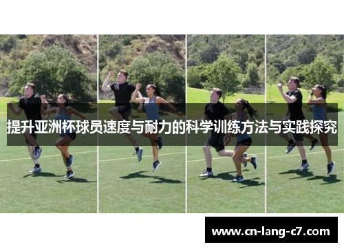 提升亚洲杯球员速度与耐力的科学训练方法与实践探究