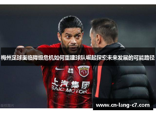 梅州足球面临降级危机如何重建球队崛起探索未来发展的可能路径