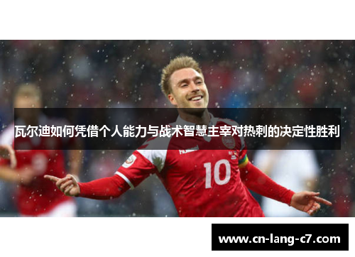 瓦尔迪如何凭借个人能力与战术智慧主宰对热刺的决定性胜利