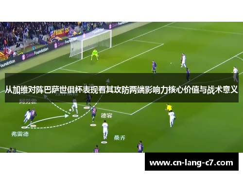 从加维对阵巴萨世俱杯表现看其攻防两端影响力核心价值与战术意义