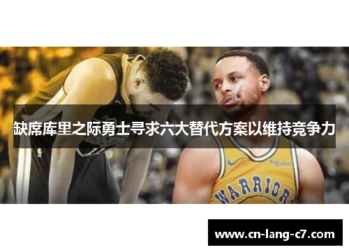 缺席库里之际勇士寻求六大替代方案以维持竞争力