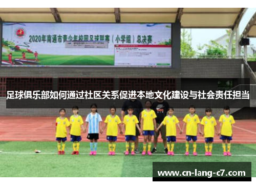 足球俱乐部如何通过社区关系促进本地文化建设与社会责任担当