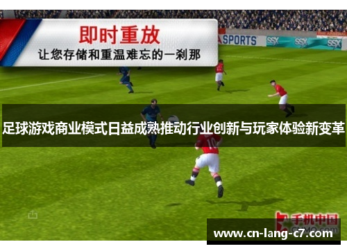 足球游戏商业模式日益成熟推动行业创新与玩家体验新变革 足球游戏商业模式日益成熟推动行业创新与玩家体验新变革