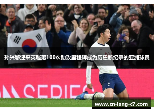 孙兴慜迎来英超第100次助攻里程碑成为历史新纪录的亚洲球员