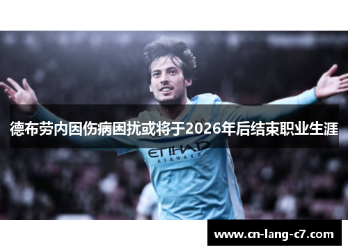 德布劳内因伤病困扰或将于2026年后结束职业生涯