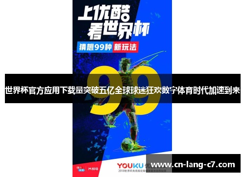 世界杯官方应用下载量突破五亿全球球迷狂欢数字体育时代加速到来