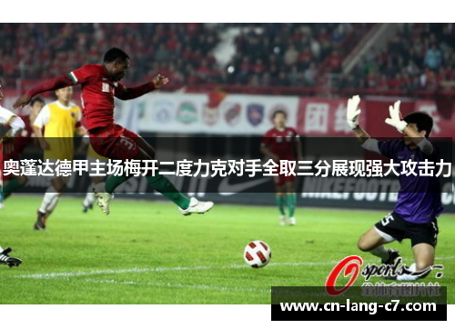 奥蓬达德甲主场梅开二度力克对手全取三分展现强大攻击力