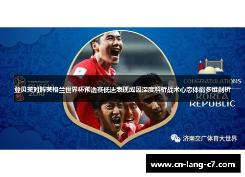 登贝莱对阵英格兰世界杯预选赛低迷表现成因深度解析战术心态体能多维剖析 登贝莱对阵英格兰世界杯预选赛低迷表现成因深度解析战术心态体能多维剖析